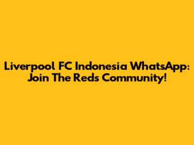 Liverpool FC Indonesia WhatsApp: Join The Reds' Community!