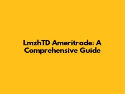 LmzhTD Ameritrade: A Comprehensive Guide