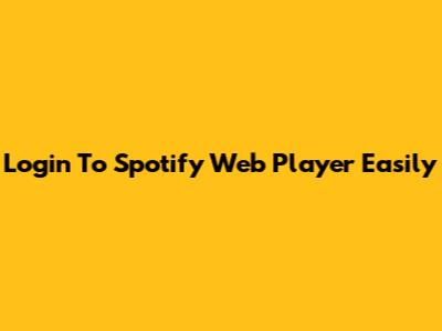 Login To Spotify Web Player Easily