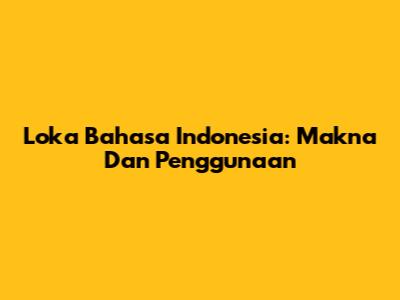 Loka Bahasa Indonesia: Makna Dan Penggunaan