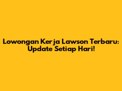 Lowongan Kerja Lawson Terbaru: Update Setiap Hari!