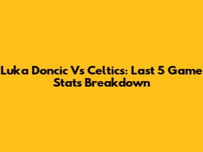 Luka Doncic Vs Celtics: Last 5 Game Stats Breakdown