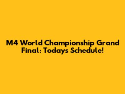 M4 World Championship Grand Final: Today's Schedule!