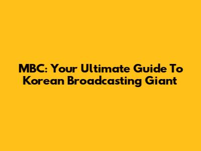 MBC: Your Ultimate Guide To Korean Broadcasting Giant