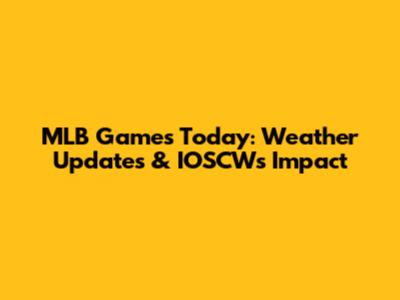 MLB Games Today: Weather Updates & IOSCW's Impact