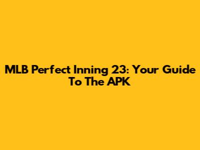 MLB Perfect Inning 23: Your Guide To The APK