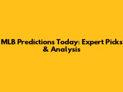 MLB Predictions Today: Expert Picks & Analysis