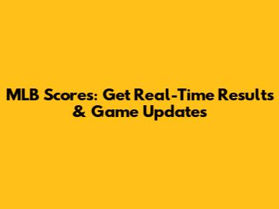 MLB Scores: Get Real-Time Results & Game Updates