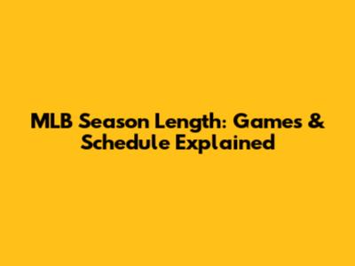 MLB Season Length: Games & Schedule Explained