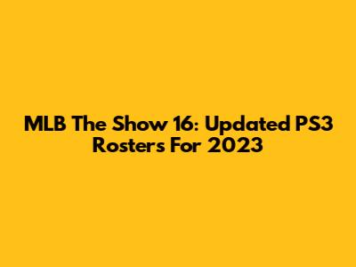 MLB The Show 16: Updated PS3 Rosters For 2023