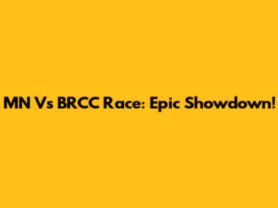MN Vs BRCC Race: Epic Showdown!