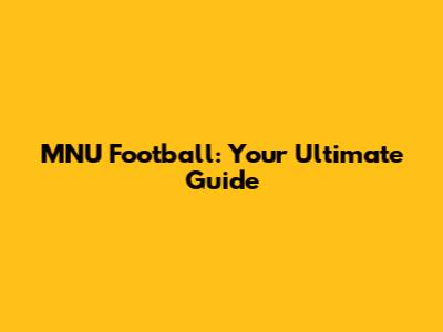 MNU Football: Your Ultimate Guide