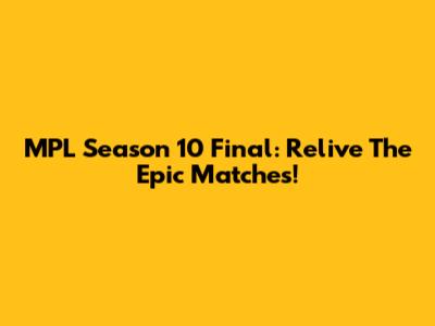 MPL Season 10 Final: Relive The Epic Matches!