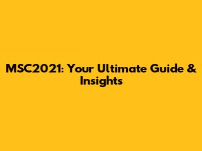 MSC2021: Your Ultimate Guide & Insights