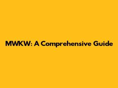 MWKW: A Comprehensive Guide