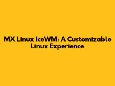MX Linux IceWM: A Customizable Linux Experience