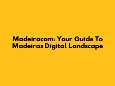 Madeiracom: Your Guide To Madeira's Digital Landscape