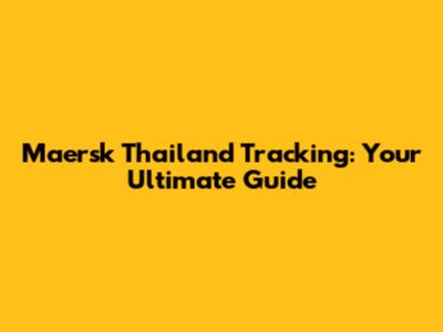 Maersk Thailand Tracking: Your Ultimate Guide