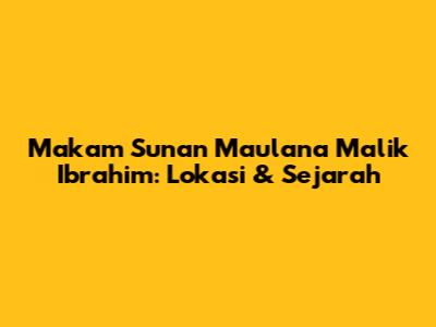 Makam Sunan Maulana Malik Ibrahim: Lokasi & Sejarah
