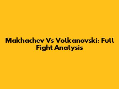 Makhachev Vs Volkanovski: Full Fight Analysis
