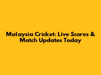 Malaysia Cricket: Live Scores & Match Updates Today