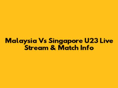 Malaysia Vs Singapore U23 Live Stream & Match Info