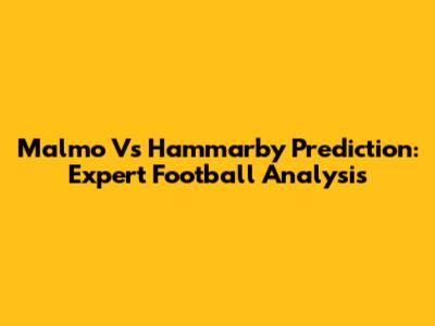 Malmo Vs Hammarby Prediction: Expert Football Analysis