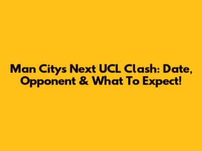 Man City's Next UCL Clash: Date, Opponent & What To Expect!