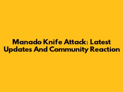 Manado Knife Attack: Latest Updates And Community Reaction