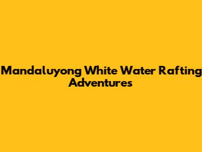 Mandaluyong White Water Rafting Adventures