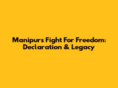 Manipur's Fight For Freedom: Declaration & Legacy