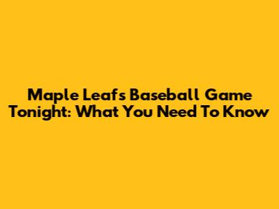 Maple Leafs Baseball Game Tonight: What You Need To Know