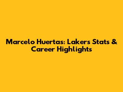 Marcelo Huertas: Lakers Stats & Career Highlights