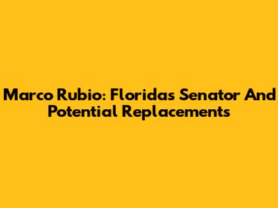 Marco Rubio: Florida's Senator And Potential Replacements