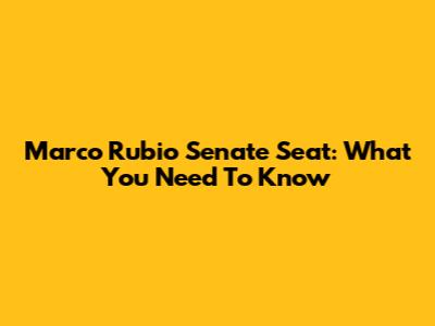 Marco Rubio Senate Seat: What You Need To Know
