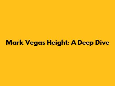 Mark Vega's Height: A Deep Dive