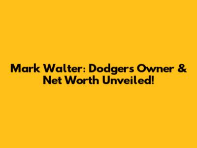 Mark Walter: Dodgers Owner & Net Worth Unveiled!