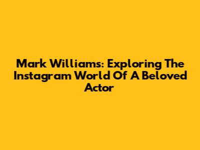 Mark Williams: Exploring The Instagram World Of A Beloved Actor