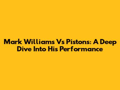 Mark Williams Vs Pistons: A Deep Dive Into His Performance