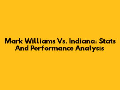 Mark Williams Vs. Indiana: Stats And Performance Analysis