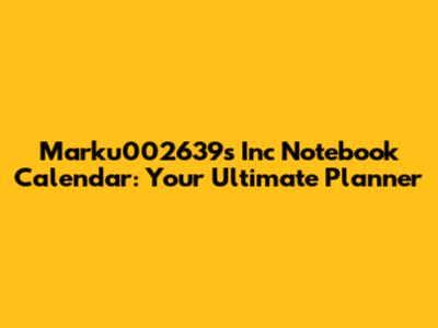 Marku002639s Inc Notebook Calendar: Your Ultimate Planner