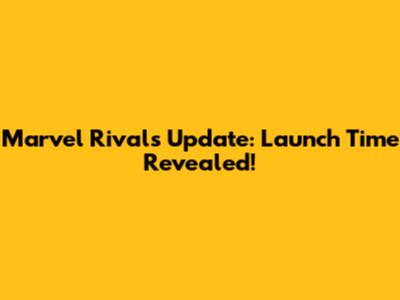 Marvel Rivals Update: Launch Time Revealed!