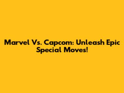 Marvel Vs. Capcom: Unleash Epic Special Moves!