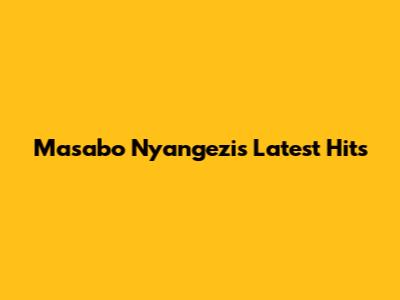 Masabo Nyangezi's Latest Hits