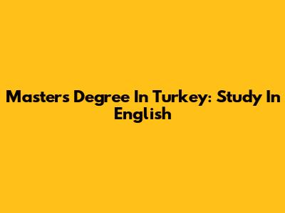 Master's Degree In Turkey: Study In English