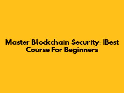 Master Blockchain Security: IBest Course For Beginners