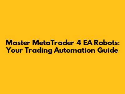 Master MetaTrader 4 EA Robots: Your Trading Automation Guide