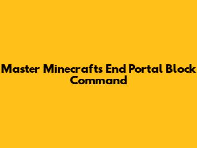 Master Minecraft's End Portal Block Command