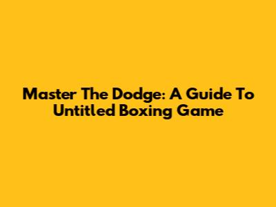 Master The Dodge: A Guide To Untitled Boxing Game