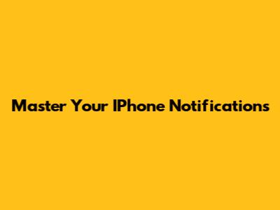 Master Your IPhone Notifications